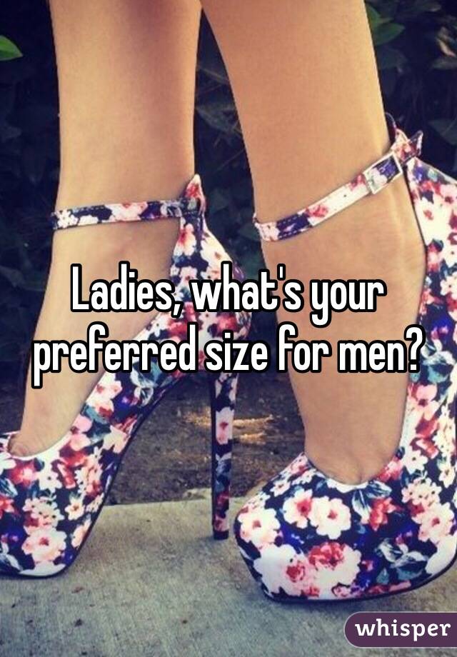 Ladies, what's your preferred size for men?