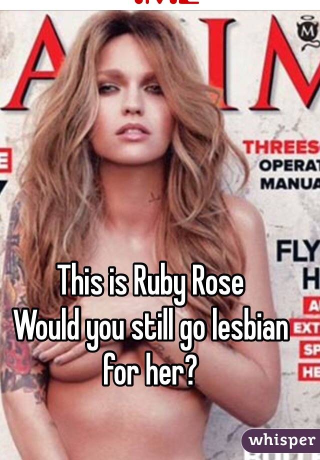 This is Ruby Rose 
Would you still go lesbian for her?