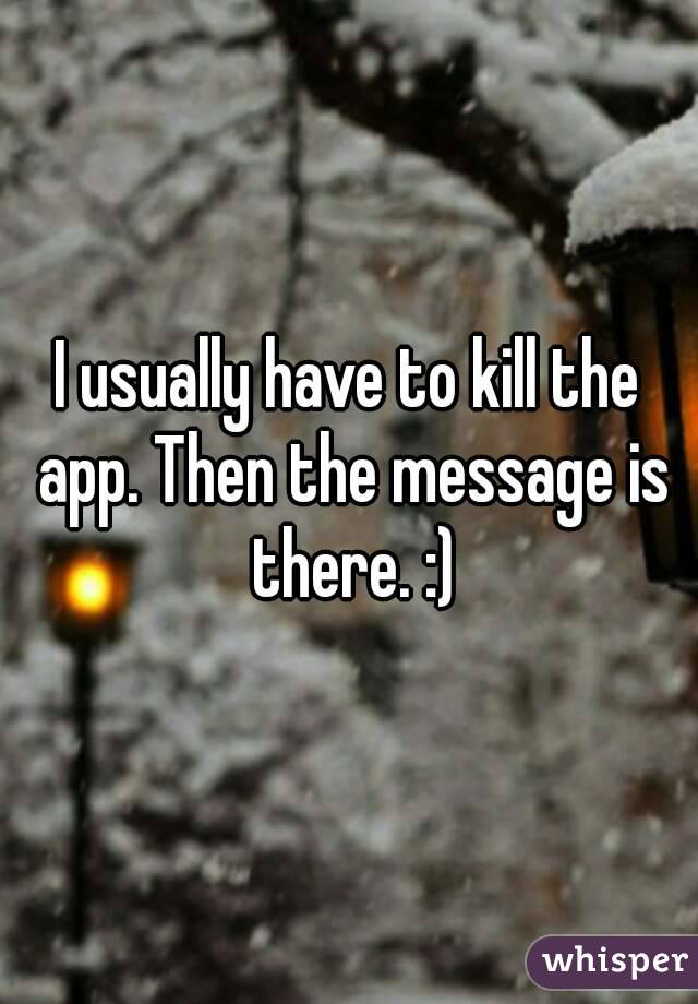 I usually have to kill the app. Then the message is there. :)