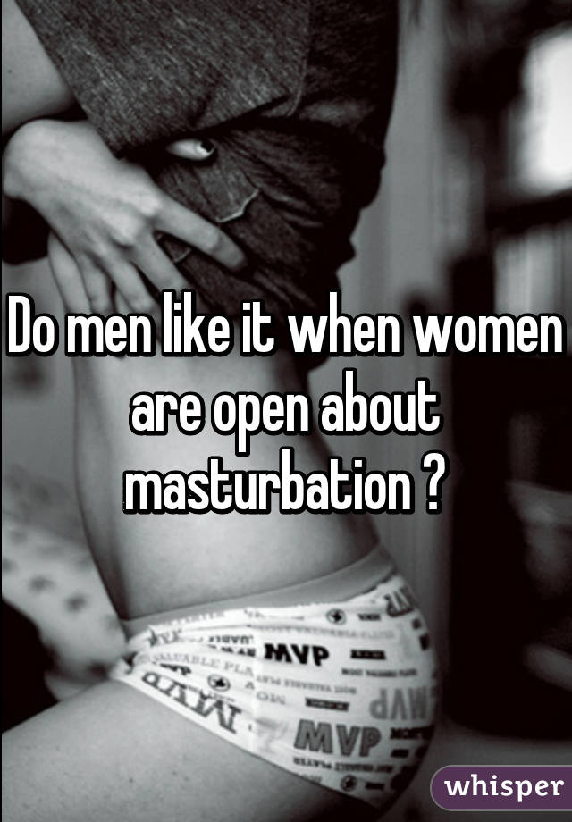 Do men like it when women are open about masturbation ?