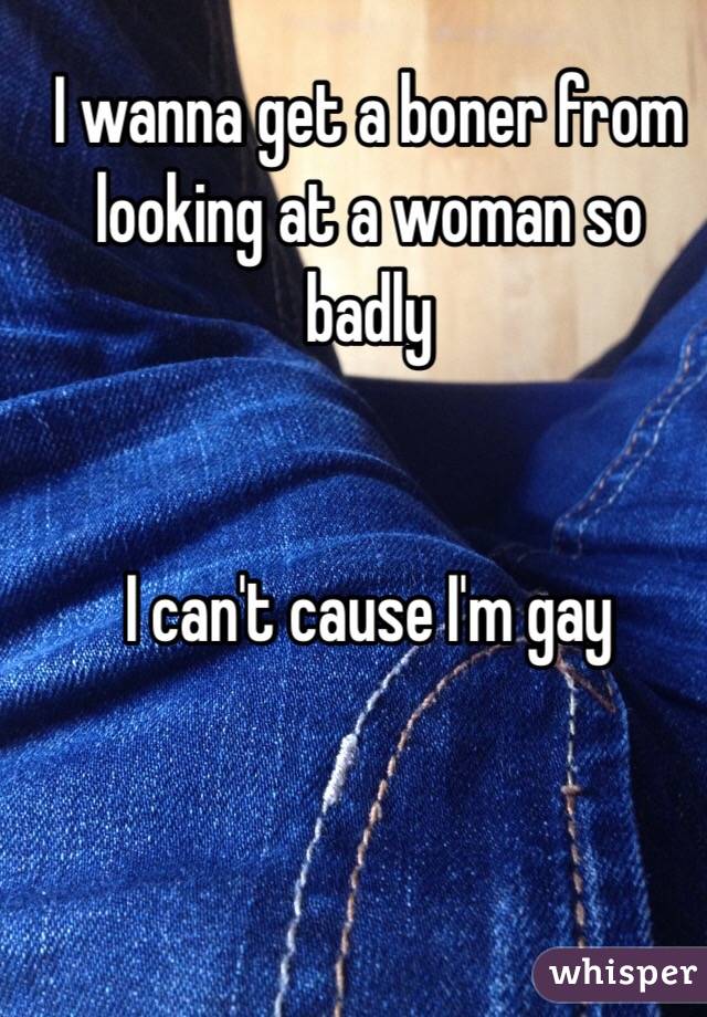 I wanna get a boner from looking at a woman so badly


I can't cause I'm gay