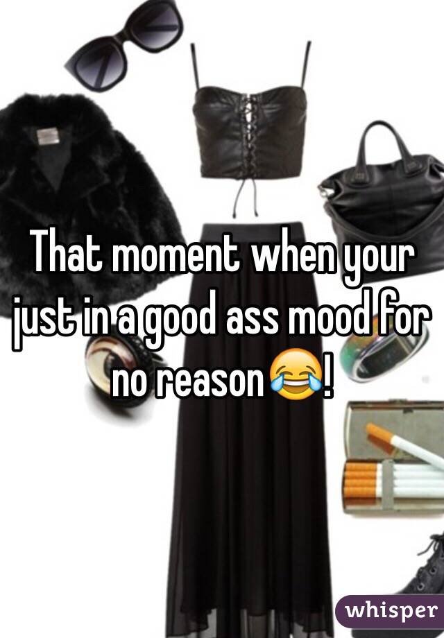 That moment when your just in a good ass mood for no reason😂! 