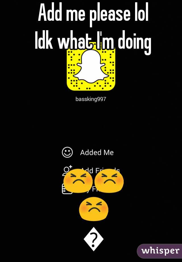 Add me please lol
Idk what I'm doing




😣😣😣😣