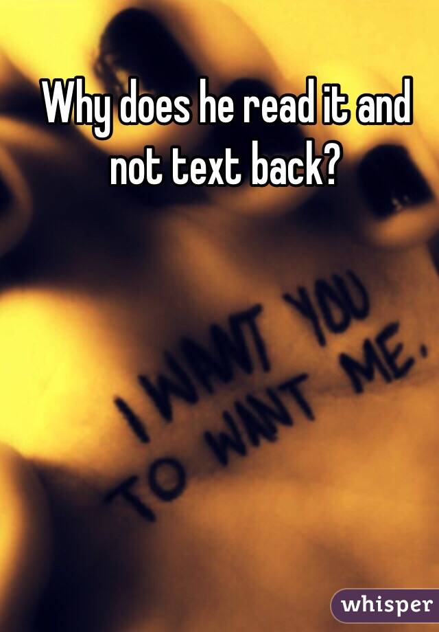 Why does he read it and not text back?