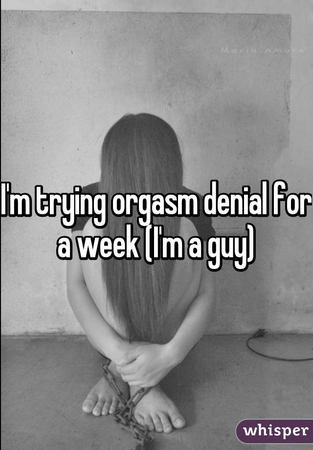 I'm trying orgasm denial for a week (I'm a guy)