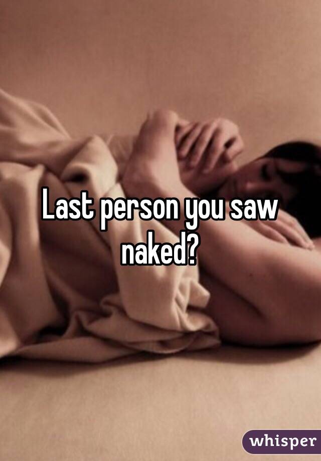 Last person you saw naked?