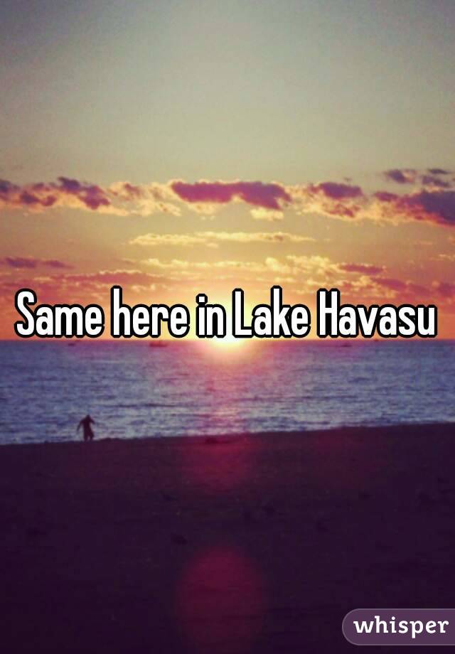 Same here in Lake Havasu