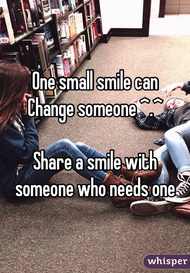 One small smile can
Change someone ^.^

Share a smile with someone who needs one 