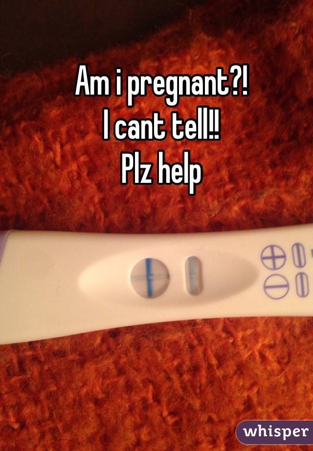 Am i pregnant?!
I cant tell!!
Plz help