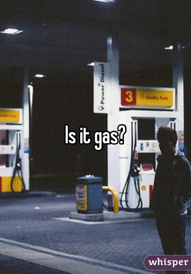 Is it gas?