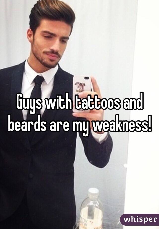 Guys with tattoos and beards are my weakness! 