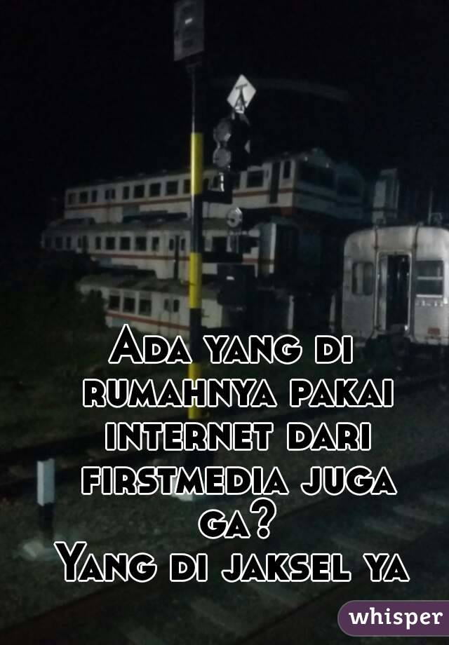 Ada yang di rumahnya pakai internet dari firstmedia juga ga?
Yang di jaksel ya