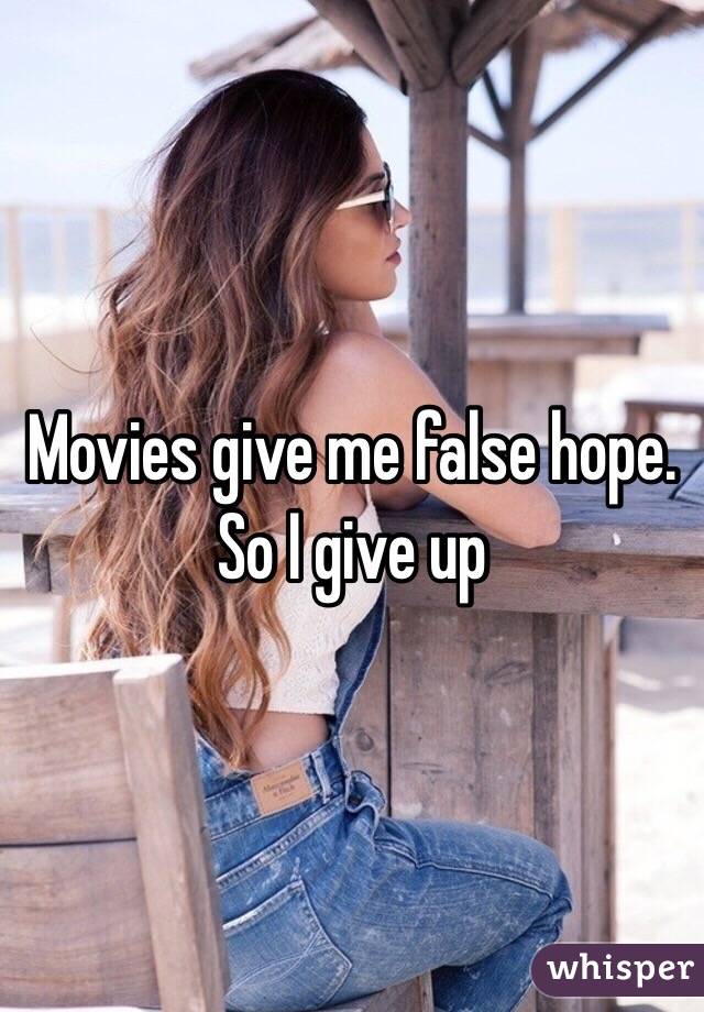 Movies give me false hope. So I give up 