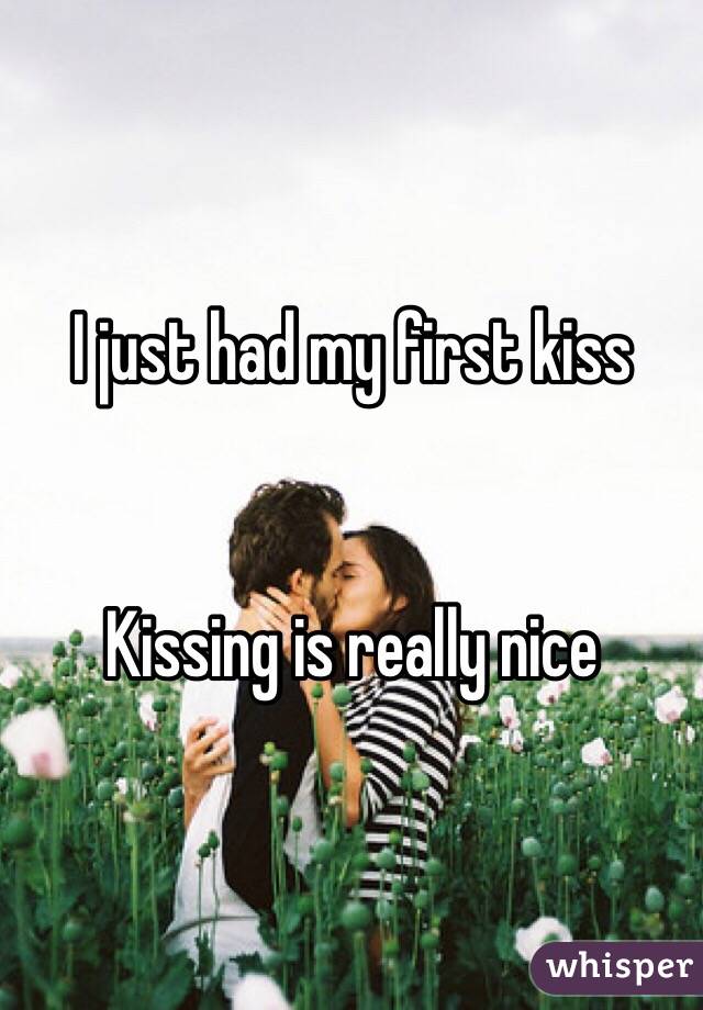 I just had my first kiss


Kissing is really nice