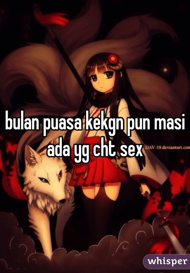 bulan puasa kekgn pun masi ada yg cht sex