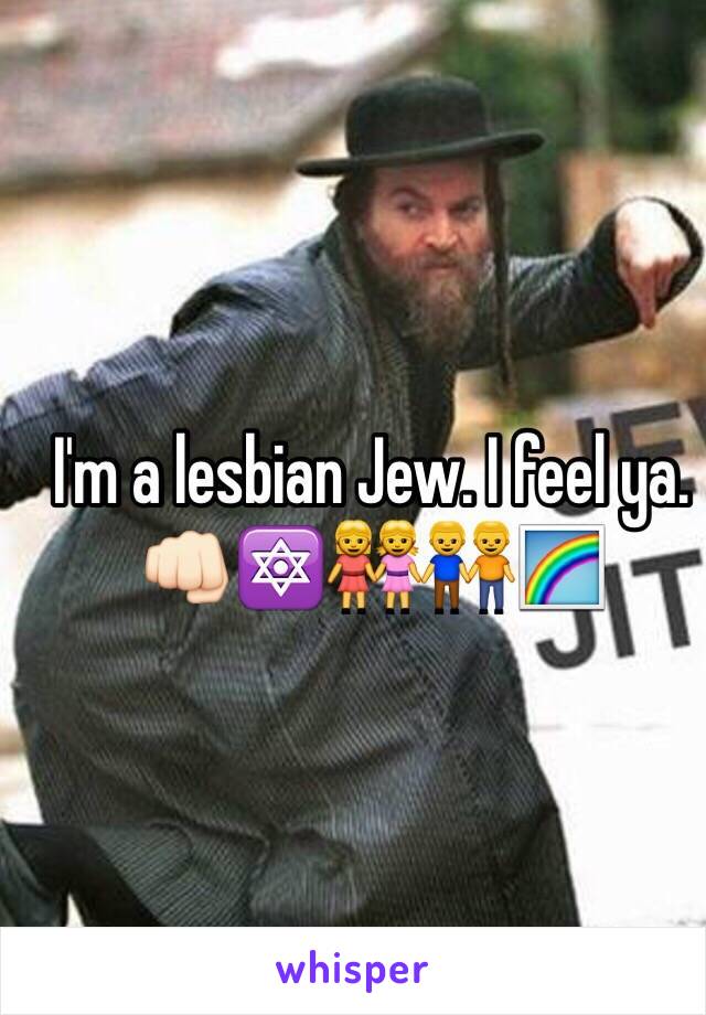 I'm a lesbian Jew. I feel ya. 👊🏻🔯👭👬🌈