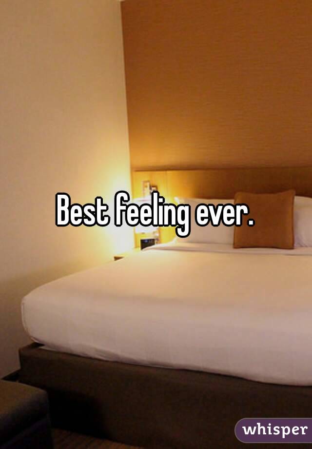 Best feeling ever.