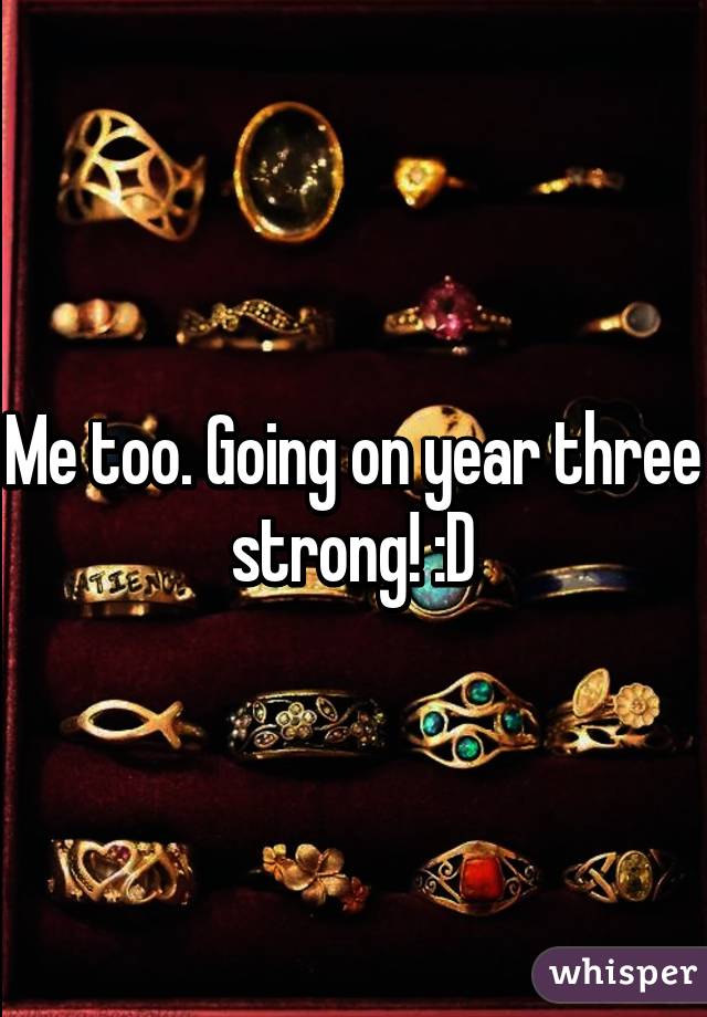 Me too. Going on year three strong! :D