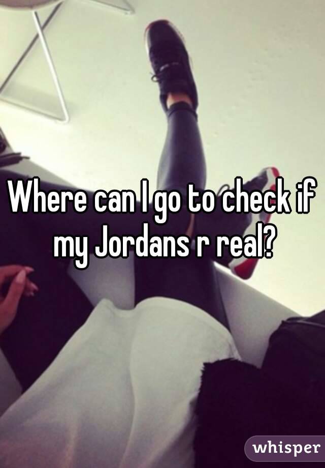 Where can I go to check if my Jordans r real?