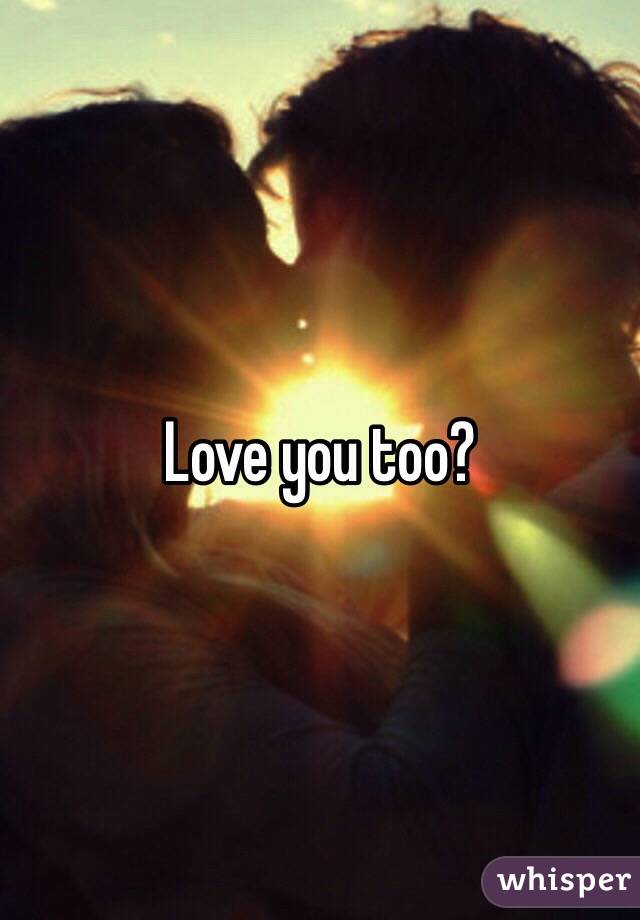 Love you too?