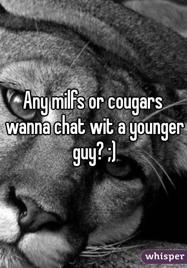 Any milfs or cougars wanna chat wit a younger guy? ;)