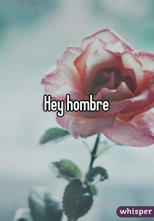 Hey hombre