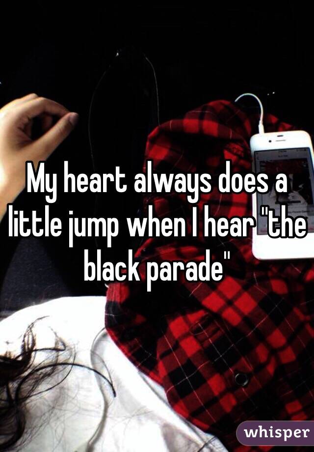 My heart always does a little jump when I hear "the black parade"