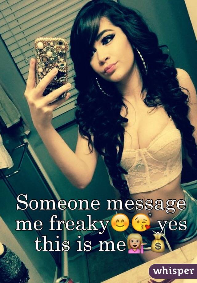 Someone message me freaky😊😘 yes this is me💁🏼💰