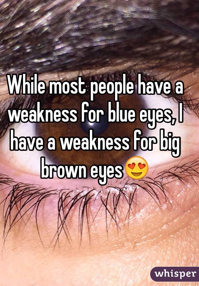 While most people have a weakness for blue eyes, I have a weakness for big brown eyes😍