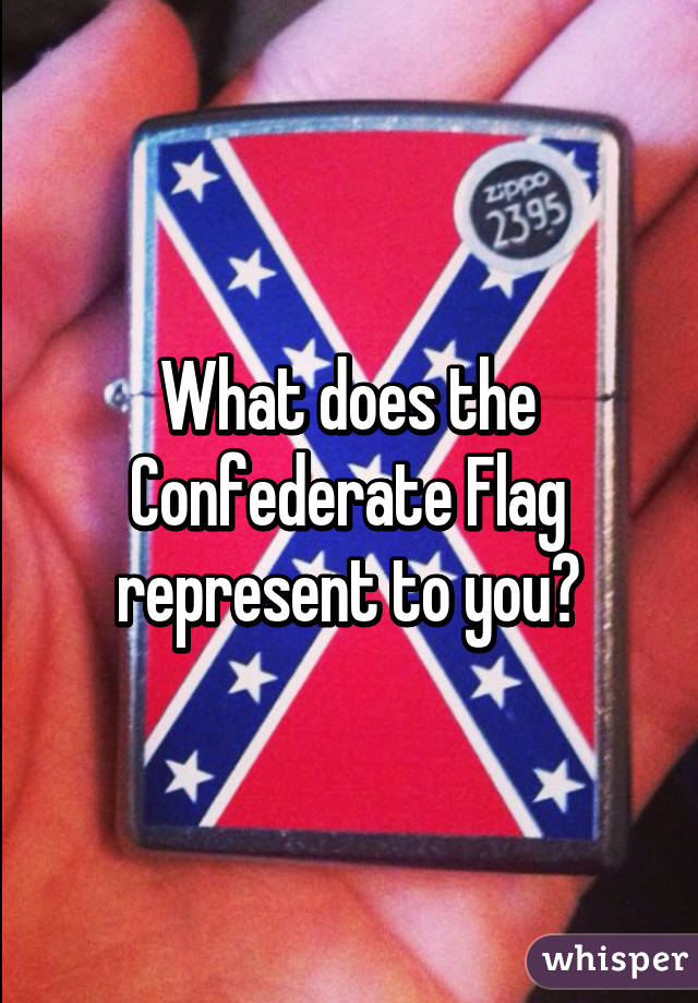 What does the Confederate Flag represent to you?