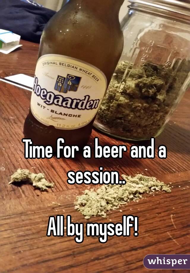 Time for a beer and a session..

All by myself! 

