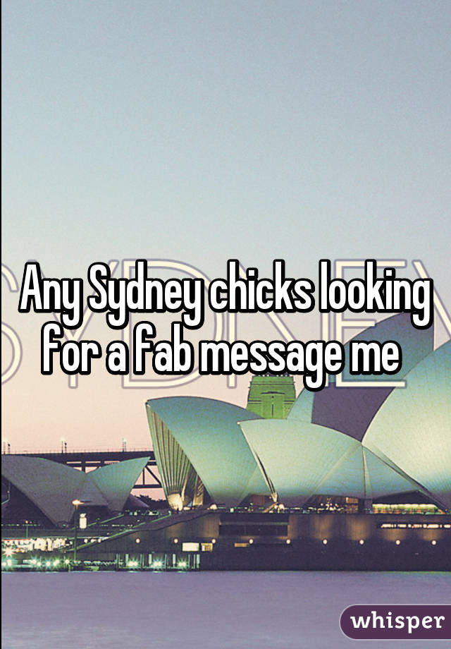 Any Sydney chicks looking for a fab message me 