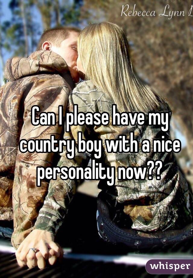 Can I please have my country boy with a nice personality now??