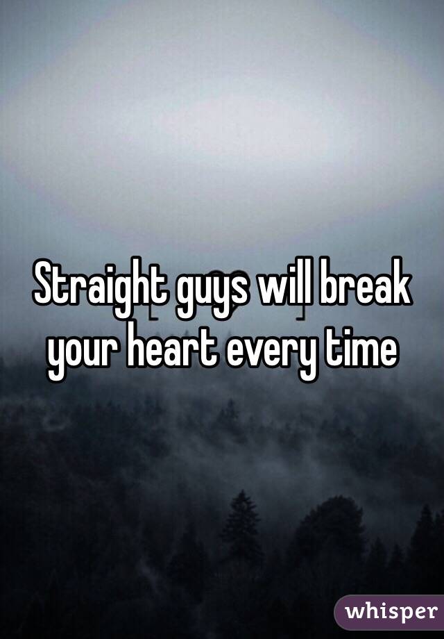 Straight guys will break your heart every time 