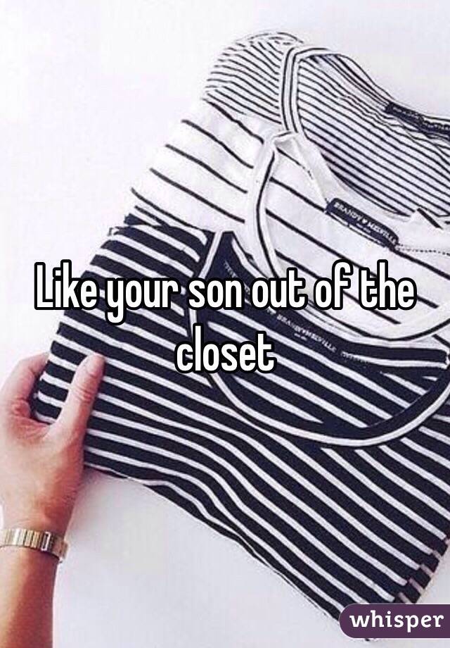 Like your son out of the closet