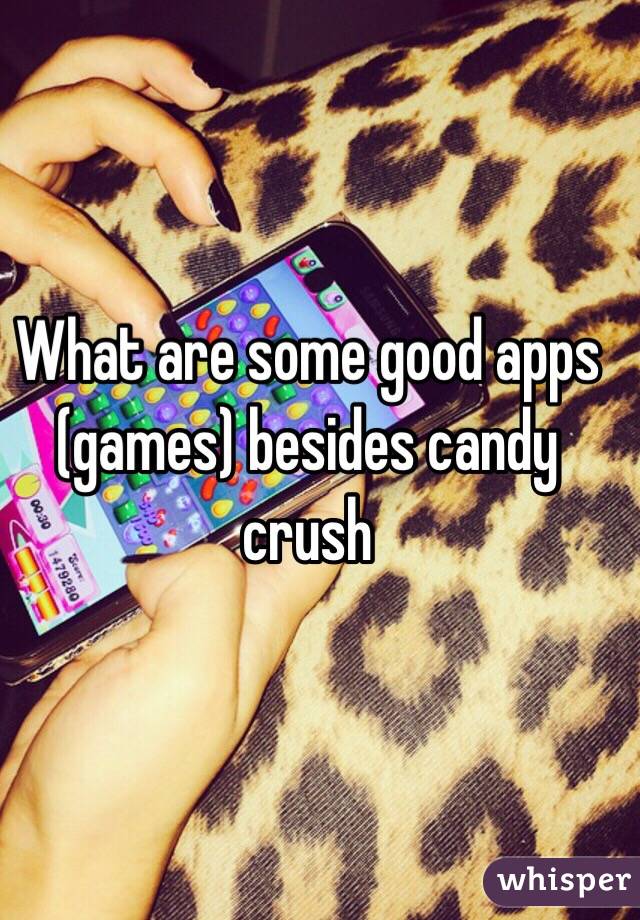 What are some good apps (games) besides candy crush 