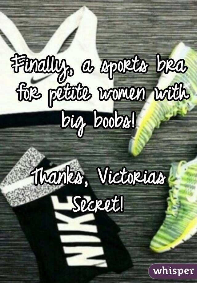 Finally, a sports bra for petite women with big boobs! 

Thanks, Victorias Secret! 