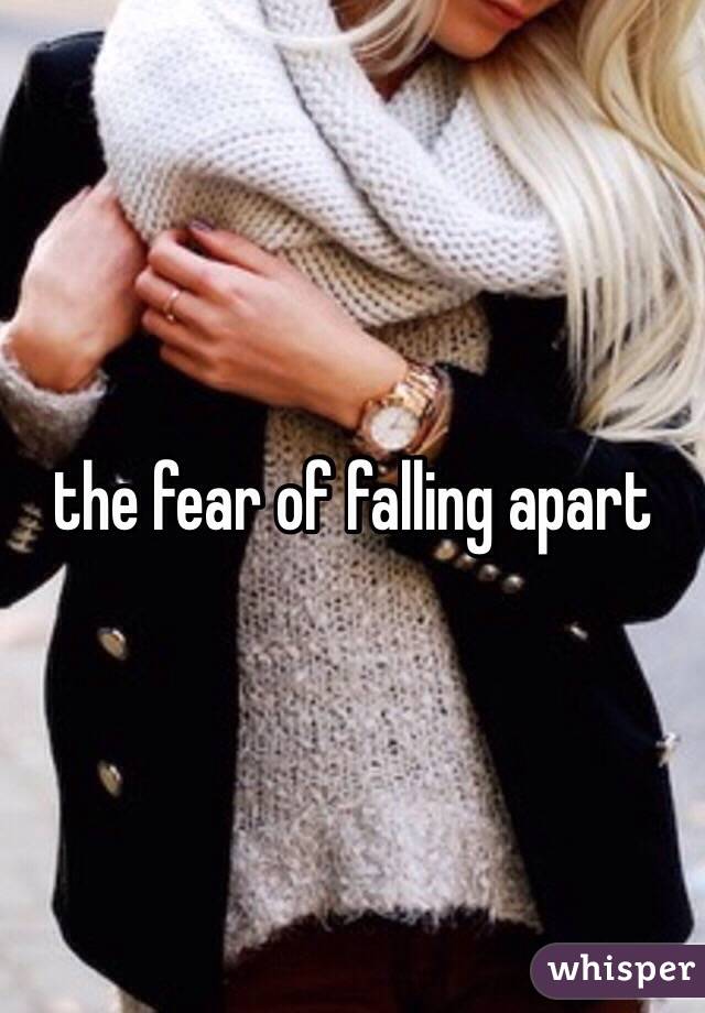 the fear of falling apart 