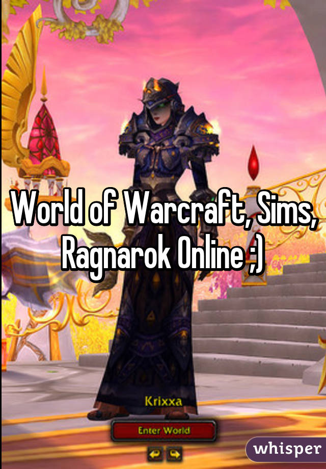 World of Warcraft, Sims, Ragnarok Online ;)