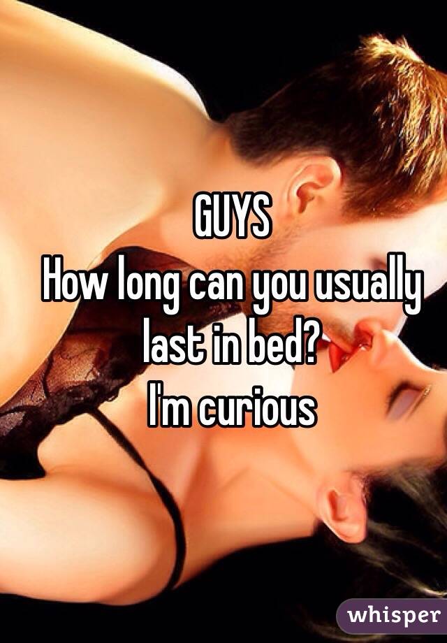 GUYS
How long can you usually last in bed?
I'm curious