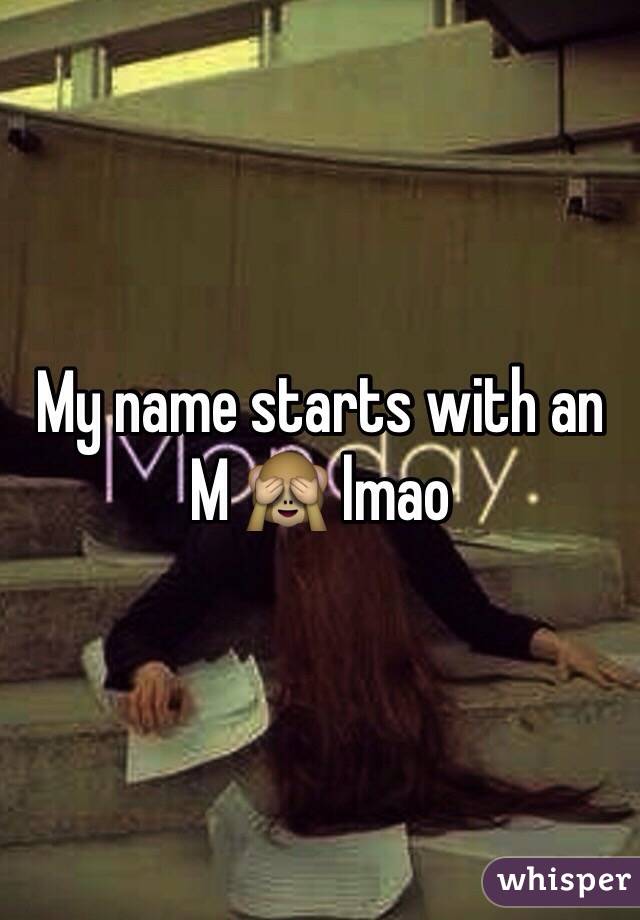 My name starts with an M 🙈 lmao