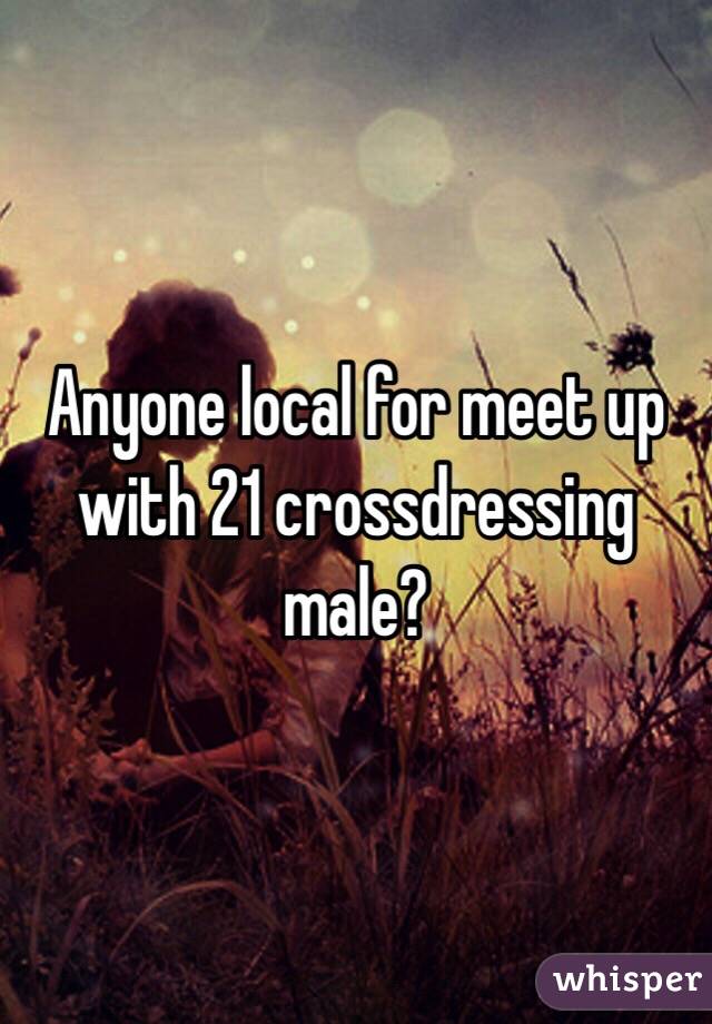 Anyone local for meet up with 21 crossdressing male? 