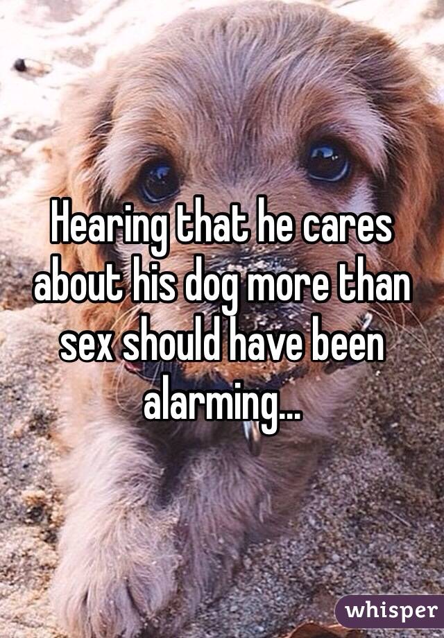 Hearing that he cares about his dog more than sex should have been alarming...