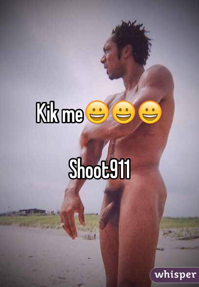 Kik me😀😀😀

Shoot911