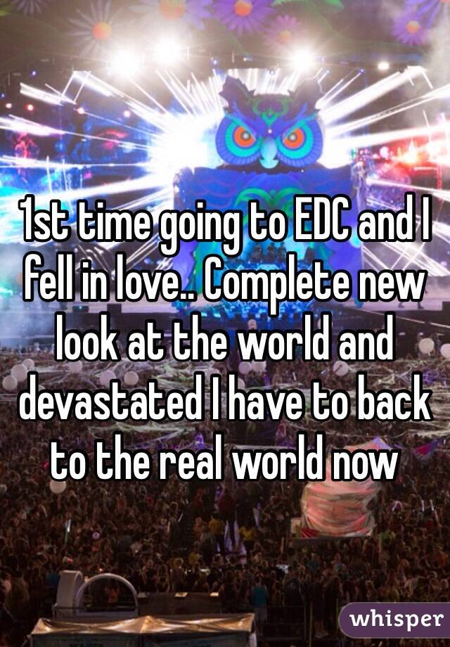 1st time going to EDC and I fell in love.. Complete new look at the world and devastated I have to back to the real world now