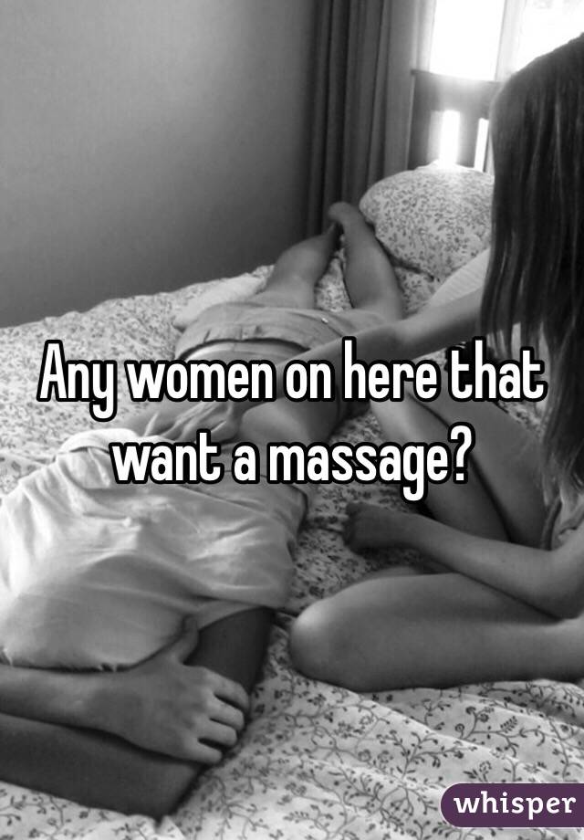 Any women on here that want a massage? 