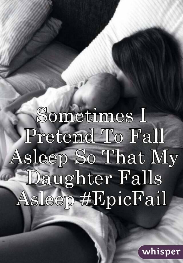 Sometimes I Pretend To Fall Asleep So That My Daughter Falls Asleep #EpicFail 