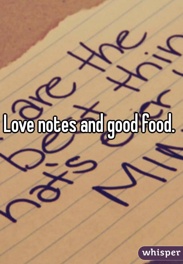 Love notes and good food. 