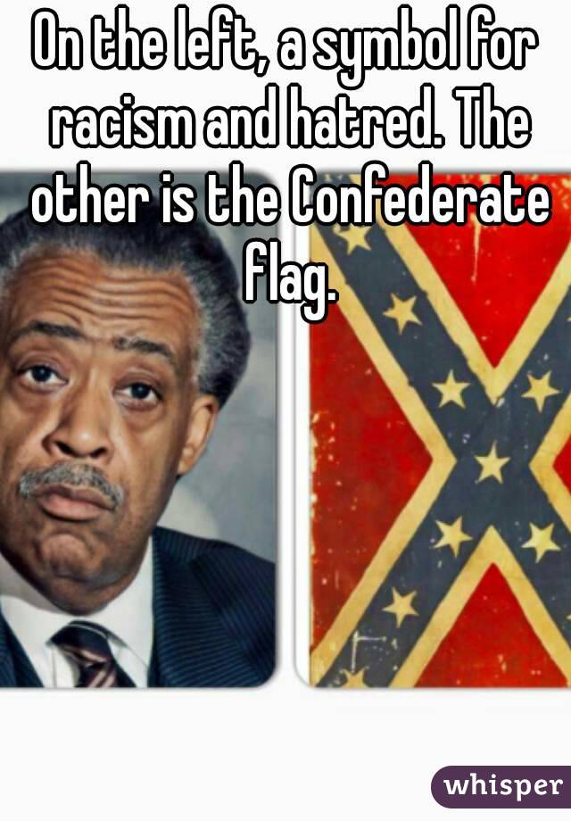 On the left, a symbol for racism and hatred. The other is the Confederate flag.