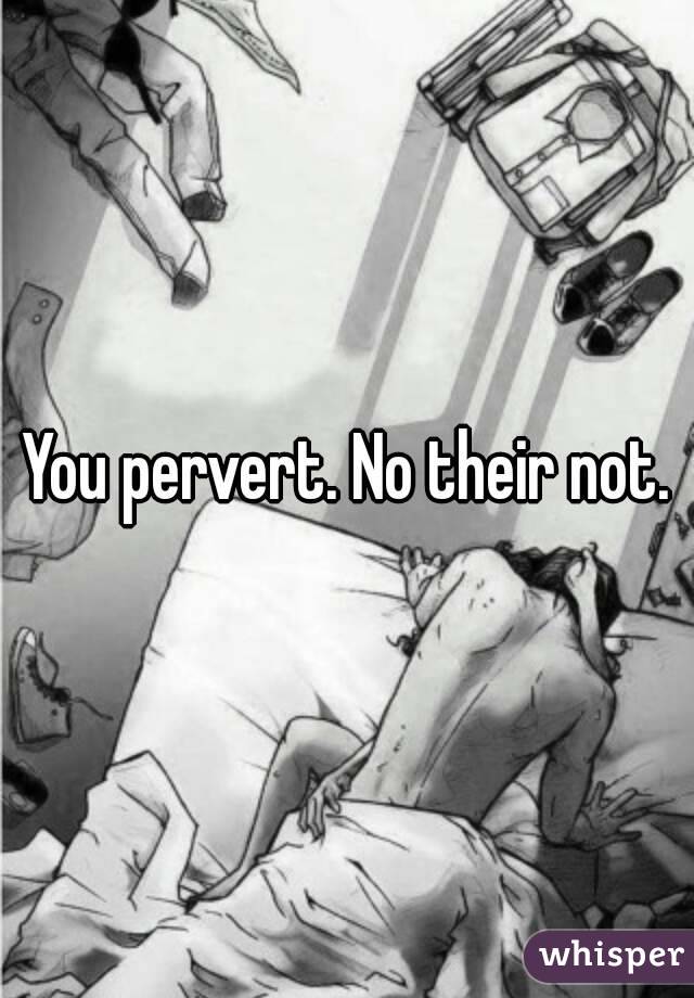 You pervert. No their not.